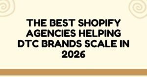 Best Shopify Agencies Helping DTC Brands Scale