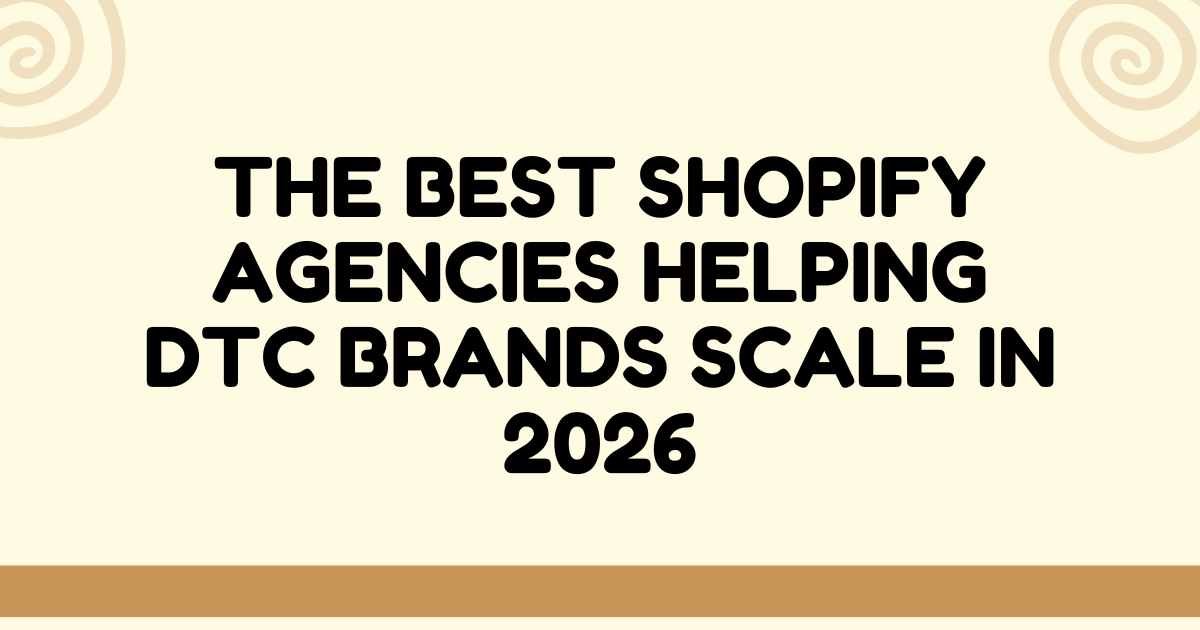 Best Shopify Agencies Helping DTC Brands Scale