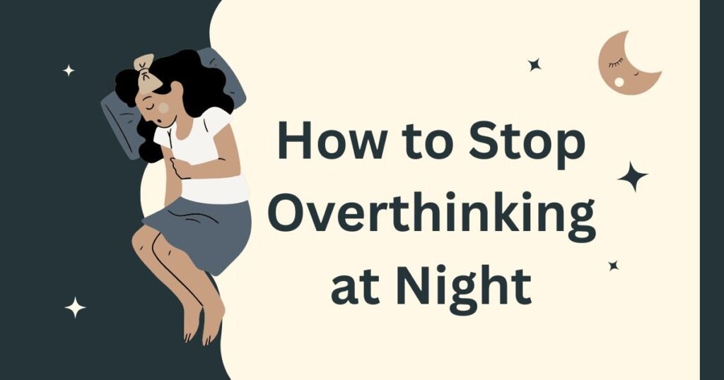 How to Stop Overthinking at Night: 7 Proven Techniques How to Stop Overthinking at Night