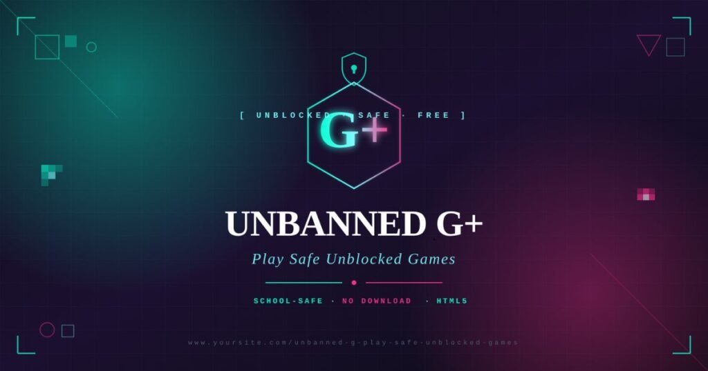 Unbanned G+: Ultimate Guide to Play Safe Unblocked Games Unbanned G+