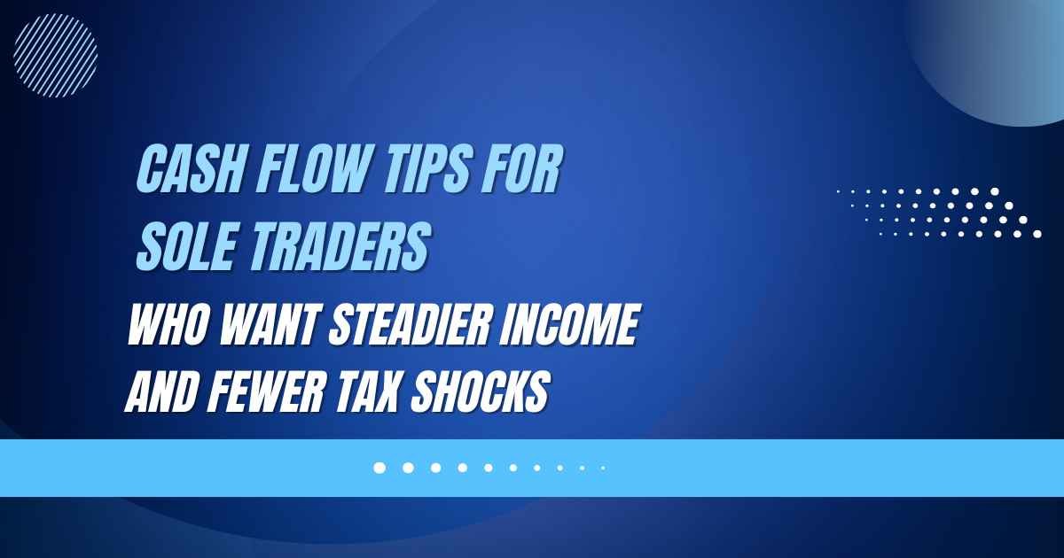 Cash Flow Tips for Sole Traders Who Want Steadier Income and Fewer Tax Shocks Cash Flow Tips for Sole Traders Who Want Steadier Income and Fewer Tax Shocks